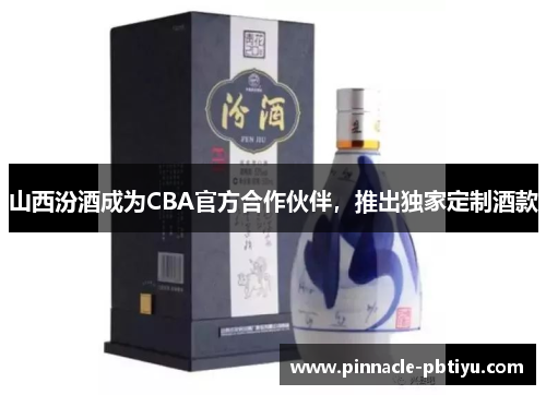 山西汾酒成为CBA官方合作伙伴，推出独家定制酒款