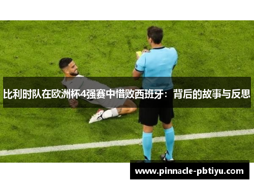 比利时队在欧洲杯4强赛中惜败西班牙：背后的故事与反思