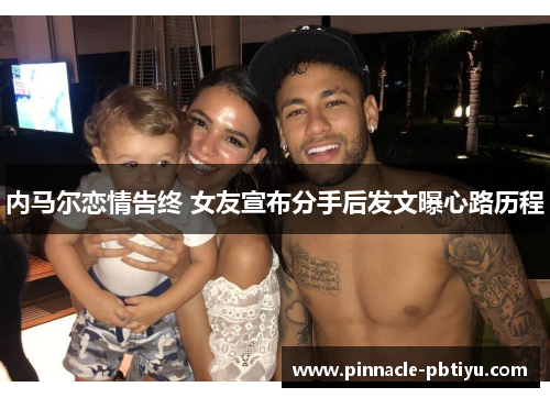 内马尔恋情告终 女友宣布分手后发文曝心路历程