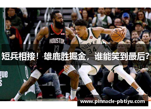 短兵相接！雄鹿胜掘金，谁能笑到最后？