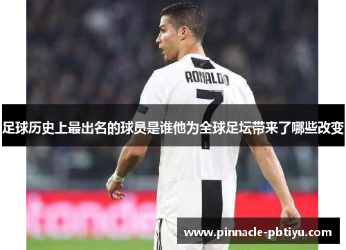 足球历史上最出名的球员是谁他为全球足坛带来了哪些改变