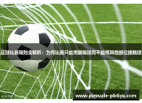 足球比赛规则全解析：为何比赛只能用脚踢球而不能用其他部位接触球
