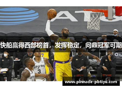 快船赢得西部榜首，发挥稳定，问鼎冠军可期