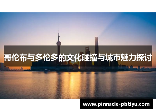 哥伦布与多伦多的文化碰撞与城市魅力探讨