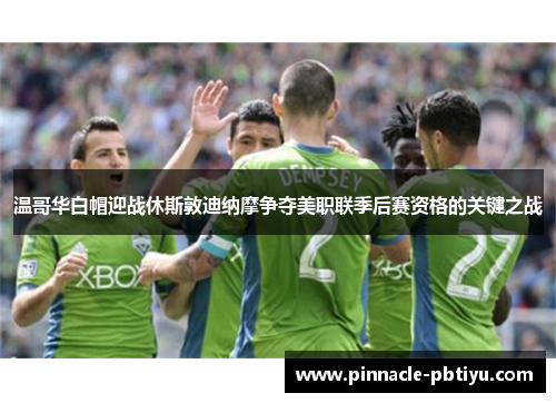 温哥华白帽迎战休斯敦迪纳摩争夺美职联季后赛资格的关键之战